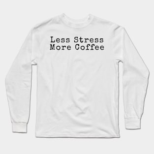 Less Stress More Coffee - Coffee Quotes Long Sleeve T-Shirt